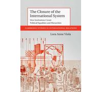 The Closure of the International System: How Institutions Create Political Equalities and Hierarchies: 153 (Cambridge Studies in International Relations, Series Number 153)