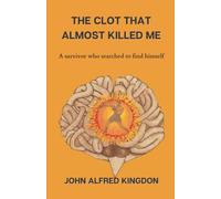 The Clot That Almost Killed me: A survivor who searched to find himself