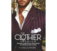 THE CLOTHIER PREMIUM: CÓMO INICIARTE Y TENER ÉXITO EN EL LUCRATIVO MERCADO DE LA INDUSTRIA DE LA ROPA A LA MEDIDA