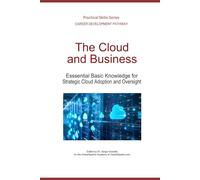 The Cloud and Business: Essential Basic Knowledge for Strategic Cloud Adoption and Oversight (Career Development Pathway - Practical Skills Series)