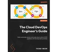 The Cloud DevOps Engineer's Guide: Build, automate, secure, and scale cloud-native CI/CD pipelines with DevOps best practices