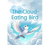 The Cloud-Eating Bird: For Those Who Want to Fly but Are Afraid