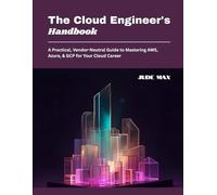The Cloud Engineer's Handbook: A Practical, Vendor-Neutral Guide to Mastering AWS, Azure, & GCP for Your Cloud Career