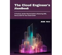 The Cloud Engineer's Handbook: A Practical, Vendor-Neutral Guide to Mastering AWS, Azure, & GCP for Your Cloud Career