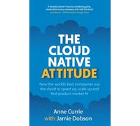The Cloud Native Attitude: How the world’s best companies use the cloud to speed up, scale up and find product market fit