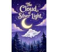 The Cloud of Silver Light: A heartwarming tale about a little cloud who discovers his special silver light helps others find their way home