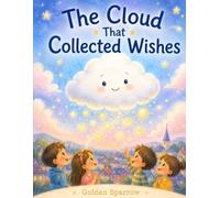 The Cloud That Collected Wishes: A Magical Adventure of Hope, Kindness, and Dreams