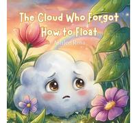 The Cloud Who Forgot How to Float: A Magical Tale About Releasing Big Feelings and Discovering Your Inner Sparkle
