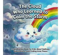 The Cloud Who Learned to Calm the Storm: A Mindfulness Book for Kids About Sadness, Big Emotions, and Finding Inner Peace
