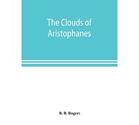 The clouds of Aristophanes. The Greek text with a translation into corresponding metres, and Original Notes