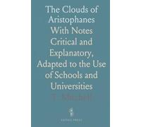The Clouds of Aristophanes: With Notes Critical and Explanatory, Adapted to the Use of Schools and Universities
