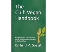 The Club Vegan Handbook: Navigating the Choice Between Vegan and Vegetarian Lifestyles in the Real World