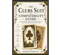The Clubs Suit Compatibility Guide: Discover your relationship dynamics with every birth card in the deck (Birth Card Compatibility Series)