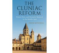 The Cluniac Reform: Power, Piety, and Monastic Renewal in the Middle Ages