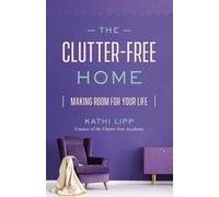 The Clutter-Free Home: Making Room for Your Life