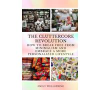 The Cluttercore Revolution: How to Break Free from Minimalism and Embrace a More Personalized Lifestyle