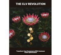 The Clv Revolution: Transform Your Ecommerce With Customer Value Optimization