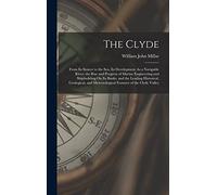The Clyde: From Its Source to the Sea, Its Development As a Navigable River, the Rise and Progress of Marine Engineering and Shipbuilding On Its ... Meteorological Features of the Clyde Valley