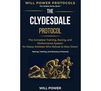 The Clydesdale Protocol: The Complete Training, Racing, and Performance System for Heavy Athletes Who Refuse to Slow Down: 1 (Will Power Protocols - The Athlete Series)