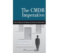 The CMDB Imperative: How to Realize the Dream and Avoid the Nightmares: How to Realize the Dream and Avoid the Nightmares: How to Realize the Dream and Avoid the Nightmares