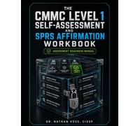 THE CMMC LEVEL 1 SELF-ASSESSMENT AND SPRS AFFIRMATION WORKBOOK: A PRACTICE-BY-PRACTICE LEVEL 1 SELF-ASSESSMENT, EXECUTIVE AFFIRMATION, SPRS ENTRY, EVIDENCE-RETENTION, AND SUBCONTRACTOR-STATUS WORKBOOK