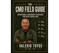 The CMO Field Guide: Commanding the Clinical Troops in Value - Based Care