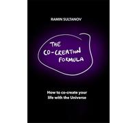 The Co-Creation Formula: How to Co-Create Your Life With The Universe