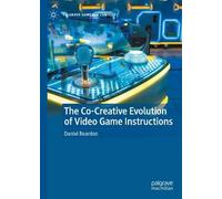 The Co-Creative Evolution of Video Game Instructions (Palgrave Games in Context)