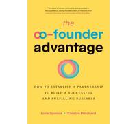 The Co-Founder Advantage: How to Establish a Partnership to Build a Successful and Fulfilling Business