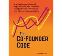 The Co-Founder Code: A 90 Day Reset to Fix Conflict, Align Decisions, and Transform a Fragile Business Partnership into a Strong Strategic Alliance