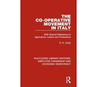 The Co-operative Movement in Italy: With Special Reference to Agriculture, Labour and Production (Routledge Library Editions: Employee Ownership and Economic Democracy)