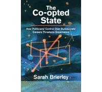The Co-opted State : How Politicians' Control Over Bureaucrats' Careers Threatens Governance