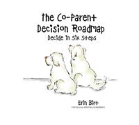 The Co-Parent Decision Roadmap: Decide in Six Steps (The Co-Parent Decision Toolkit)