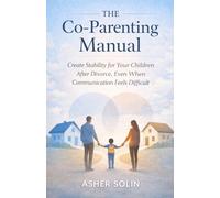 The Co-Parenting Manual: Create Stability for Your Children After Divorce, Even When Communication Feels Difficult (The Low-Conflict Co-Parenting Series)