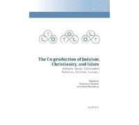 The Co-Production of Judaism, Christianity, and Islam: Artefacts, Rituals, Communities, Narratives, Doctrines, Concepts (Co-produced Religions, 1)