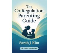The Co-Regulation Parenting Guide: A Simple, Actionable 21-Day Plan to Calm Stress, End Power Struggles, and Build Lasting Parent-Child Harmony