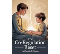 The Co-Regulation Reset: Step-by-Step Techniques for Resetting a Child’s Nervous System with Confidence