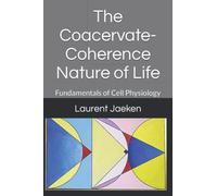 The Coacervate-Coherence Nature of Life: Fundamentals of Cell Physiology