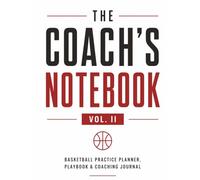 The Coach’s Notebook Vol. 2: Basketball Coaching Planner, Practice Journal & Playbook | 136 Pages | 8 × 10 Court Diagram Notebook for Coaches