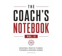 The Coach’s Notebook Vol. 2: Basketball Coaching Planner, Practice Journal & Playbook | 136 Pages | 8 × 10 Court Diagram Notebook for Coaches