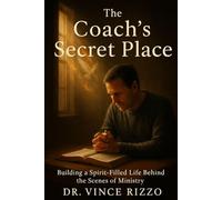The Coach’s Secret Place: Building a Spirit-Filled Life Behind the Scenes of Ministry (The Kingdom Coaching Series)