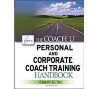 The Coach U Personal and Corporate Coach Training Handbook