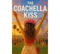 The Coachella Kiss: A fun, feel good festival romance where one Ferris wheel ride turns a weekend getaway into an unforgettable romantic love story
