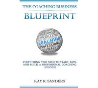 The Coaching Business Blueprint: Everything You Need To Start, Run, And Build A Professional Coaching Business