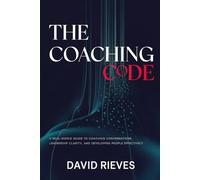 THE COACHING CODE: A Real-World Guide to Coaching Conversations, Leadership Clarity, and Developing People Effectively