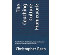 The Coaching Culture Framework: Five Anchors to Build Habits, Equip Leaders, and Sustain Growth Across Generations (LEAN Management)