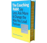 The Coaching Habit: Say Less, Ask More, and Change the Way You Lead Forever