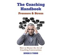 The Coaching Handbook: Pressure & Stress: How to Master the Art of Coaching Conversations: 1