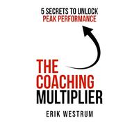 The Coaching Multiplier: 5 Secrets to Unlock Peak Performance