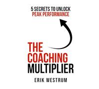 The Coaching Multiplier: 5 Secrets to Unlock Peak Performance